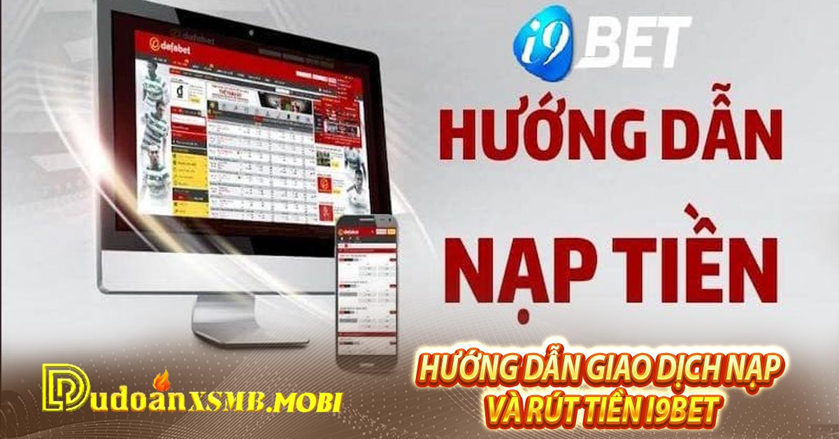 Hướng Dẫn Giao Dịch Nạp Và Rút Tiền I9BET