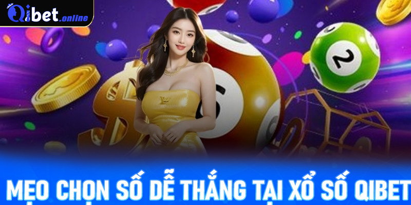 Mẹo chọn số dễ thắng tại xổ số Qibet
