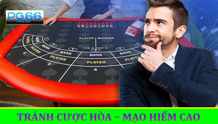 Tránh Cược Hòa – Mạo Hiểm Cao