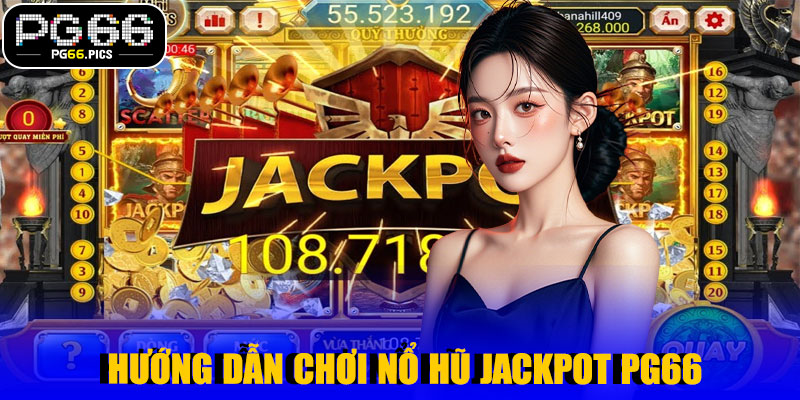 Hướng Dẫn Chơi Nổ Hũ Jackpot PG66