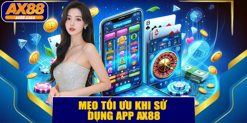 Mẹo Tối Ưu Khi Sử Dụng App AX88