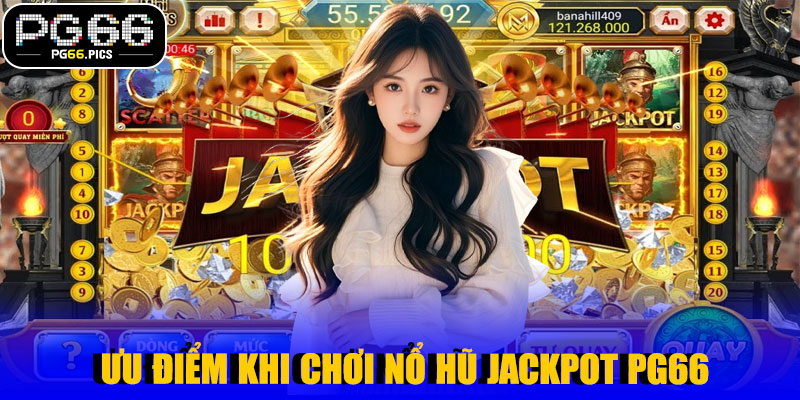 Ưu Điểm Khi Chơi Nổ Hũ Jackpot PG66