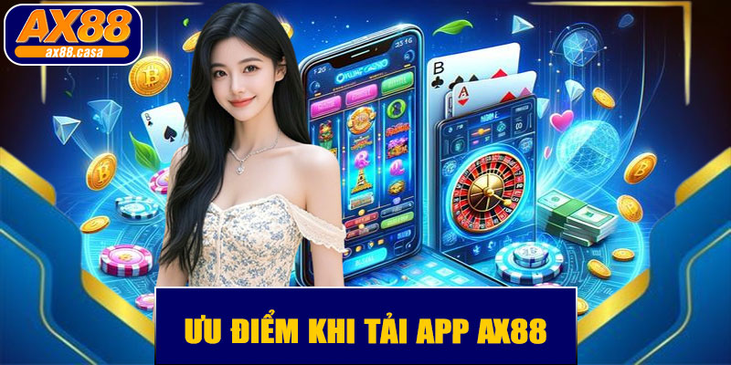 Ưu Điểm Khi Tải App AX88