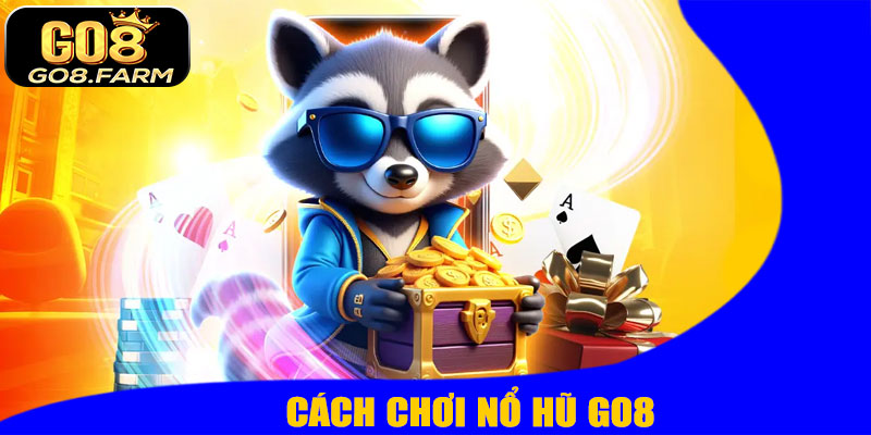 Cách Chơi Nổ Hũ GO8