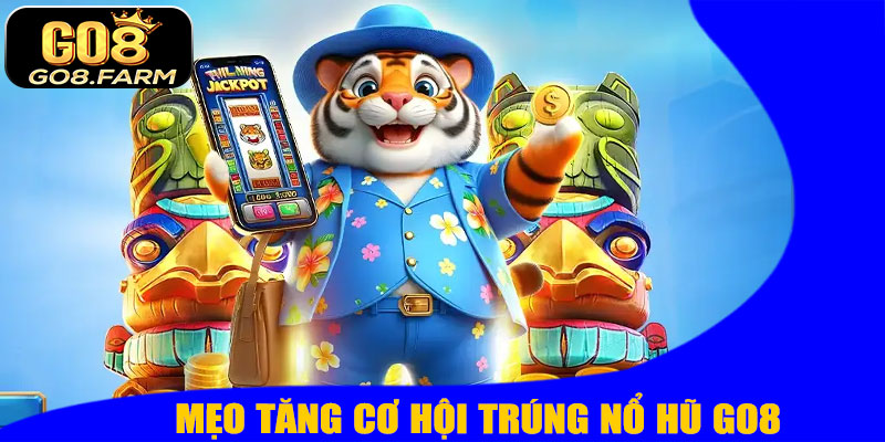 Mẹo Tăng Cơ Hội Trúng Nổ Hũ GO8