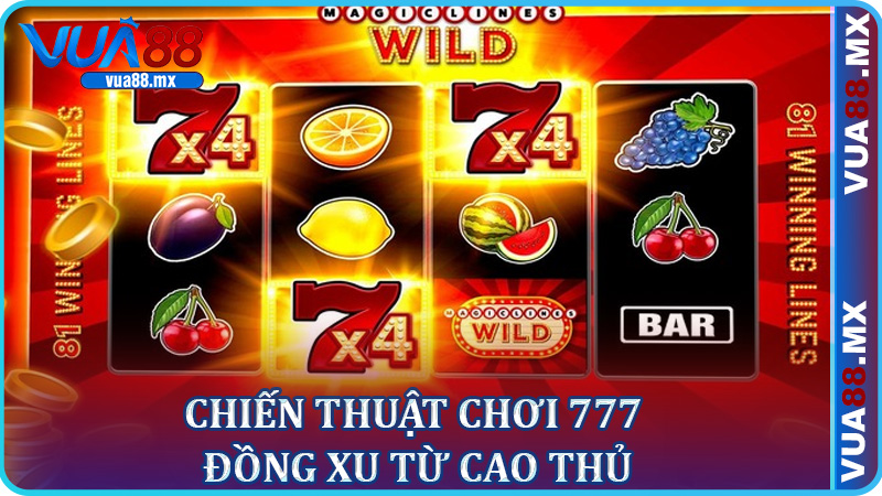 Chiến thuật chơi 777 Đồng Xu từ cao thủ