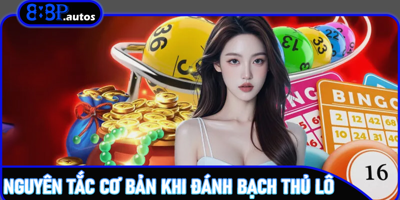 Nguyên tắc cơ bản khi đánh bạch thủ lô