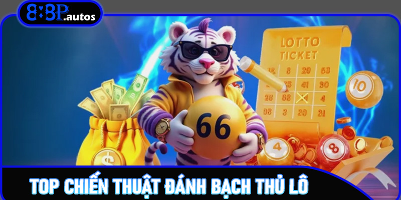 Top chiến thuật đánh bạch thủ lô hiệu quả trên 888P