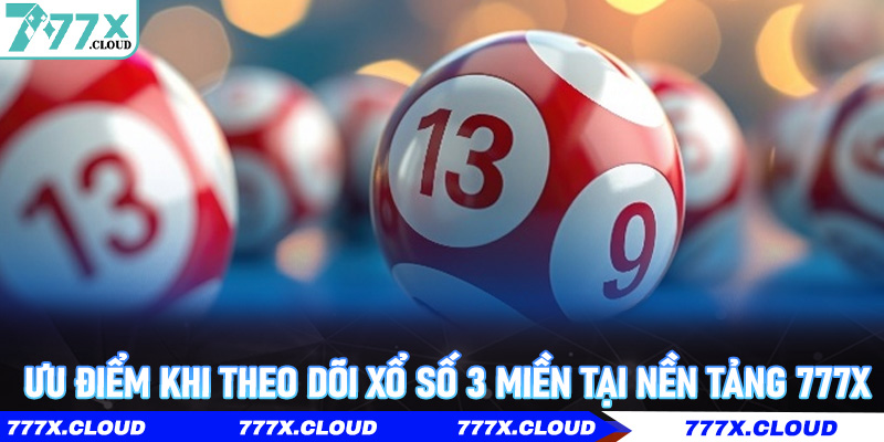 Ưu điểm khi theo dõi Xổ Số 3 Miền tại nền tảng 777x